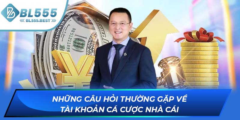 Những câu hỏi thường gặp về tài khoản cá cược nhà cái